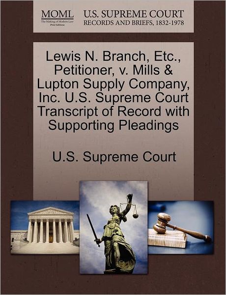 Cover for U S Supreme Court · Lewis N. Branch, Etc., Petitioner, V. Mills &amp; Lupton Supply Company, Inc. U.s. Supreme Court Transcript of Record with Supporting Pleadings (Paperback Book) (2011)