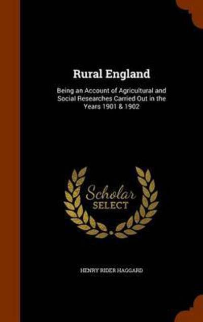 Cover for Henry Rider Haggard · Rural England Being an Account of Agricultural and Social Researches Carried Out in the Years 1901 &amp; 1902 (Hardcover Book) (2015)