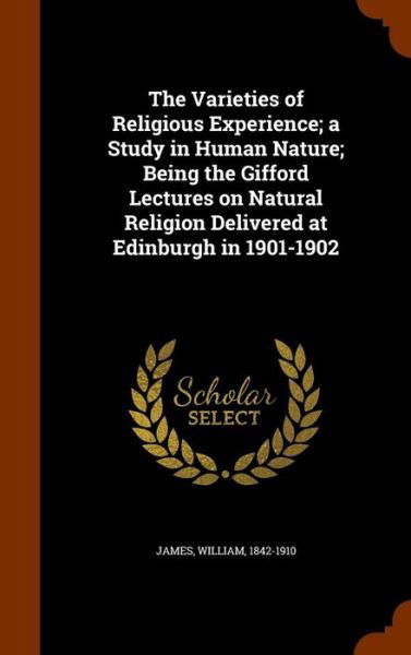 Cover for Dr William James · The Varieties of Religious Experience; A Study in Human Nature; Being the Gifford Lectures on Natural Religion Delivered at Edinburgh in 1901-1902 (Hardcover Book) (2015)