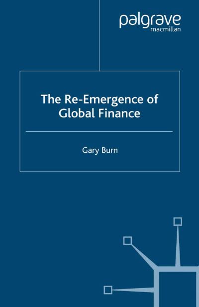 Cover for G. Burn · The Re-Emergence of Global Finance (Paperback Book) [1st ed. 2006 edition] (2006)