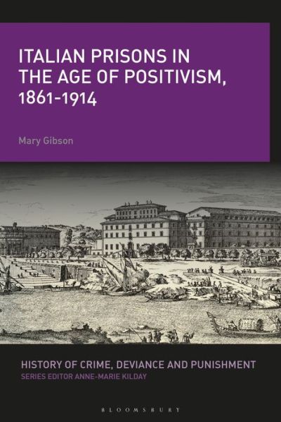 Cover for Mary Gibson · Italian Prisons in the Age of Positivism, 1861-1914 - History of Crime, Deviance and Punishment (Hardcover Book) (2019)