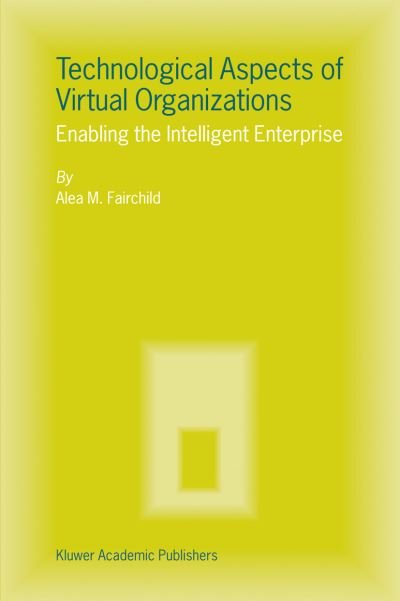 Cover for Alea M. Fairchild · Technological Aspects of Virtual Organizations: Enabling the Intelligent Enterprise (Innbunden bok) [2004 edition] (2004)