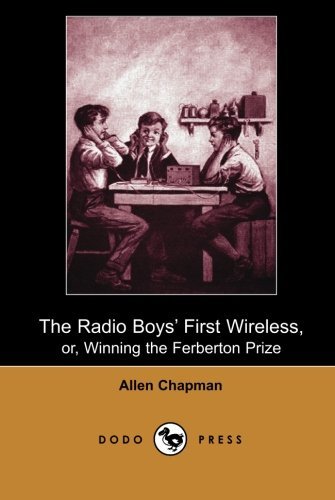 Cover for Allen Chapman · The Radio Boys' First Wireless, Or, Winning the Ferberton Prize (Dodo Press): One of a Series of Children's Adventure Stories by Allen Chapman - the ... Books for Young People Published Since 1905. (Pocketbok) (2007)