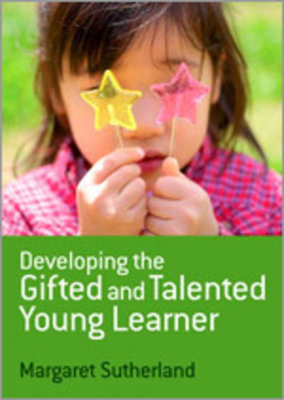 Developing the Gifted and Talented Young Learner - Margaret Sutherland - Books - SAGE Publications Inc - 9781412946322 - September 23, 2008