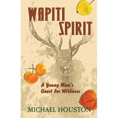Cover for Michael Houston · Wapiti Spirit: a Young Man's Quest for Wildness (Paperback Book) (2007)