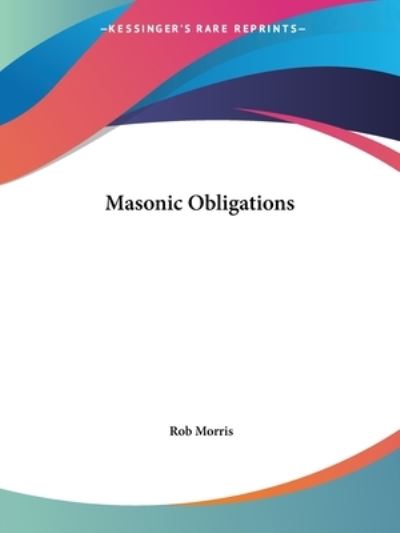 Masonic Obligations - Rob Morris - Books - Kessinger Publishing, LLC - 9781425353322 - December 8, 2005