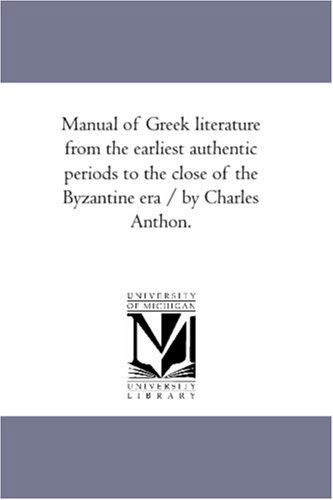 Cover for Charles Anthon · Manual of Greek Literature from the Earliest Authentic Periods to the Close of the Byzantine Era / by Charles Anthon. (Paperback Book) (2006)