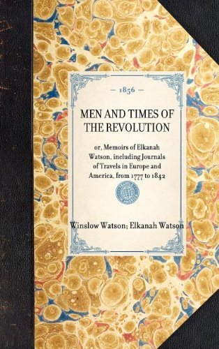 Cover for Elkanah Watson · Men and Times of the Revolution: Or, Memoirs of Elkanah Watson, Including Journals of Travels in Europe and America, from 1777 to 1842 (Travel in America) (Hardcover Book) (2003)