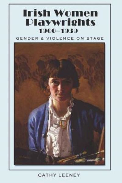 Cover for Cathy Leeney · Irish Women Playwrights 1900-1939: Gender and Violence on Stage - Irish Studies (Hardcover Book) [New edition] (2010)