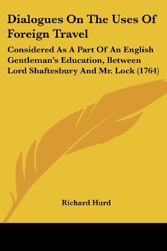 Cover for Richard Hurd · Dialogues on the Uses of Foreign Travel: Considered As a Part of an English Gentleman's Education, Between Lord Shaftesbury and Mr. Lock (1764) (Paperback Bog) (2008)