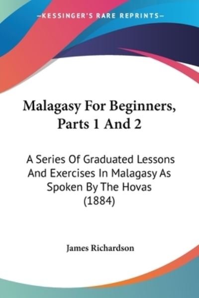 Malagasy For Beginners, Parts 1 And 2 - James Richardson - Books - Kessinger Publishing - 9781437048322 - October 1, 2008