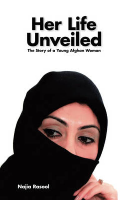 Cover for Najia Rasool · Her Life Unveiled: the Story of a Young Afghan Woman (Paperback Book) (2008)