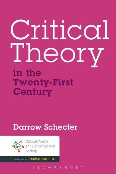 Cover for Darrow Schecter · Critical Theory in the Twenty-First Century - Critical Theory and Contemporary Society (Hardcover Book) (2013)