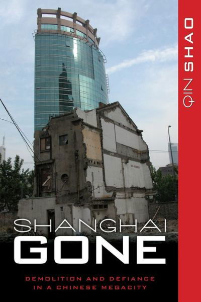 Cover for Qin Shao · Shanghai Gone: Domicide and Defiance in a Chinese Megacity - State &amp; Society in East Asia (Paperback Book) (2013)