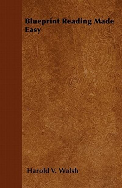 Blueprint Reading Made Easy - Harold V Walsh - Books - Orchard Press - 9781446523322 - December 3, 2010