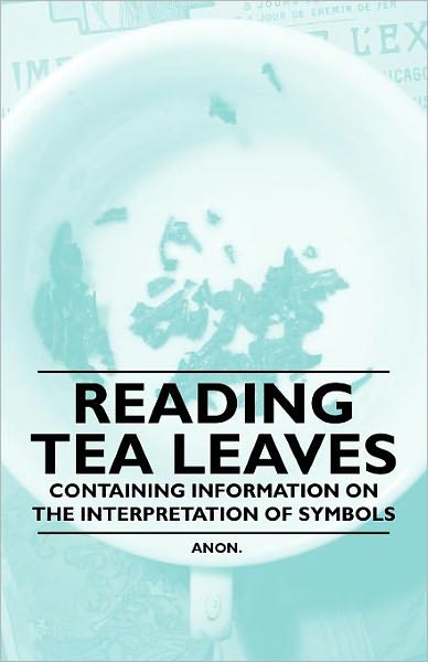Reading Tea Leaves - Containing Information on the Interpretation of Symbols - Anon - Books - Read Books - 9781446536322 - March 1, 2011
