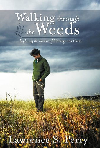 Cover for Lawrence S. Perry · Walking Through the Weeds: Exploring the Source of Blessings and Curses (Hardcover Book) (2012)