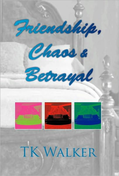 Friendship, Chaos & Betrayal - Tk Walker - Książki - Xlibris, Corp. - 9781453523322 - 18 sierpnia 2010