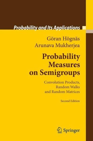 Cover for Goeran Hoegnas · Probability Measures on Semigroups: Convolution Products, Random Walks and Random Matrices - Probability and Its Applications (Pocketbok) [Softcover reprint of hardcover 2nd ed. 2011 edition] (2012)