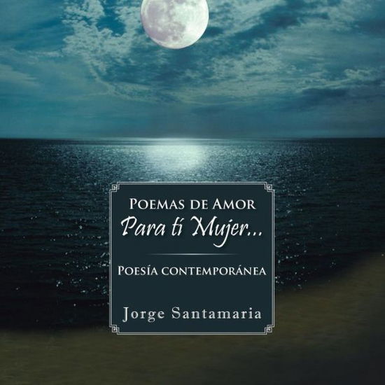 Cover for Jorge Santamaria · Poemas De Amor Para Ti Mujer...: Poesia Contemporanea (Paperback Book) (2013)