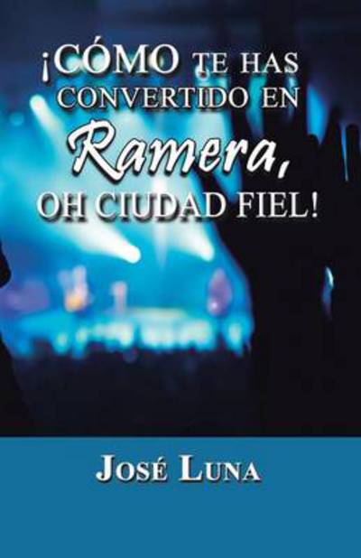 Cover for Jose Luna · Como Te Has Convertido en Ramera, Oh Ciudad Fiel! (Pocketbok) (2013)