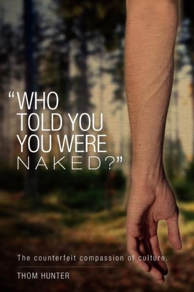 Cover for Thom Hunter · Who Told You You Were Naked?: the Counterfeit Compassion of Culture (Paperback Book) (2012)