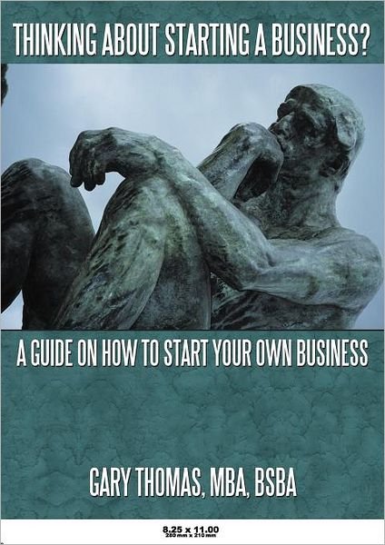 Thinking About Starting a Business?: a Guide on How to Start Your Own Business - Gary Thomas - Kirjat - Authorhouse - 9781468543322 - perjantai 27. tammikuuta 2012