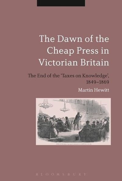 Cover for Hewitt, Professor Martin (University of Huddersfield, UK) · The Dawn of the Cheap Press in Victorian Britain: The End of the 'Taxes on Knowledge', 1849-1869 (Pocketbok) (2015)