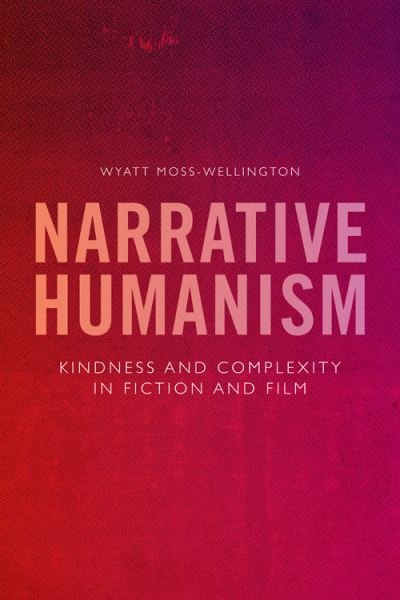 Cover for Wyatt Moss-Wellington · Narrative Humanism: Kindness and Complexity in Fiction and Film (Pocketbok) (2021)