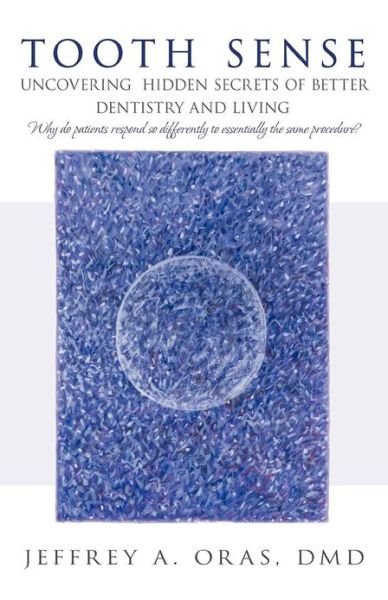 Tooth Sense: Uncovering Hidden Secrets of Better Dentistry and Living - Dmd Jeffrey A. Oras - Bøger - iUniverse - 9781475965322 - 13. december 2012
