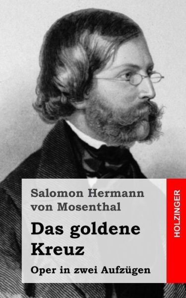 Cover for Salomon Hermann Von Mosenthal · Das Goldene Kreuz: Oper in Zwei Aufzugen (Paperback Book) (2013)