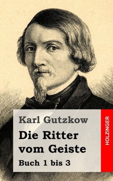 Cover for Karl Gutzkow · Die Ritter Vom Geiste: Buch 1 Bis 3 (Paperback Book) (2013)