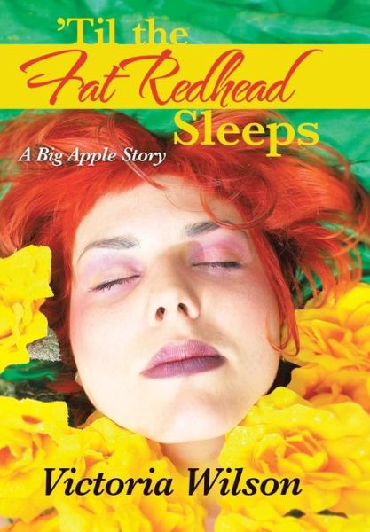 Cover for Victoria Wilson · 'til the Fat Redhead Sleeps: a Big Apple Story (Hardcover Book) (2013)