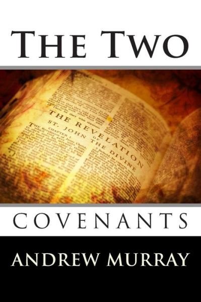 The Two Covenants - Andrew Murray - Books - Createspace - 9781492287322 - September 1, 2013