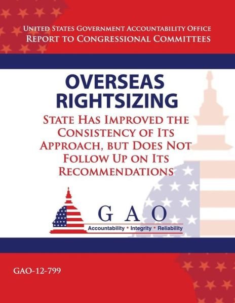 Cover for Government Accountability Office · Overseas Rightsizing: State Has Improved the Consistency of Its Approach, but Does Not Follow Up on Its Recommendations (Taschenbuch) (2013)