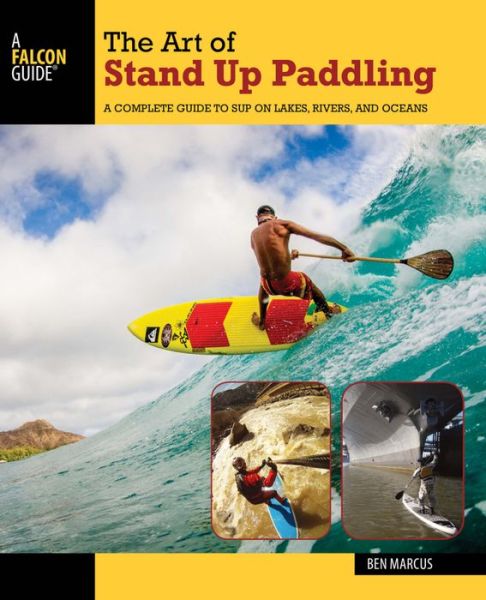 Cover for Ben Marcus · The Art of Stand Up Paddling: A Complete Guide to SUP on Lakes, Rivers, and Oceans - How to Paddle Series (Paperback Book) [Second edition] (2016)