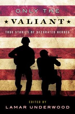 Cover for Lamar Underwood · Only the Valiant: True Stories of Decorated Heroes (Hardcover Book) (2019)