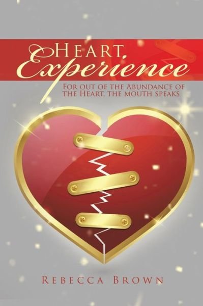 Cover for Rebecca Brown · Heart Experience: for out of the Abundance of the Heart, the Mouth Speaks (Taschenbuch) (2015)