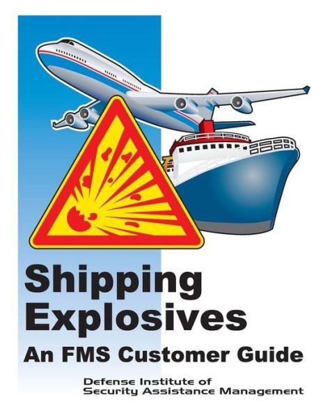 Cover for Defense Institute of Security Assistance · Shipping Explosives: an Fms Customer Guide (Black and White) (Paperback Book) (2015)