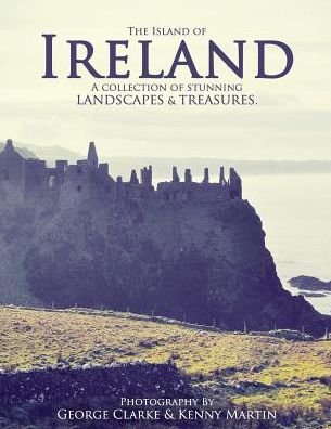 The Island of Ireland: a Collection of Stunning Landscapes & Treasures. - George Clarke - Livres - Createspace - 9781505994322 - 20 janvier 2015