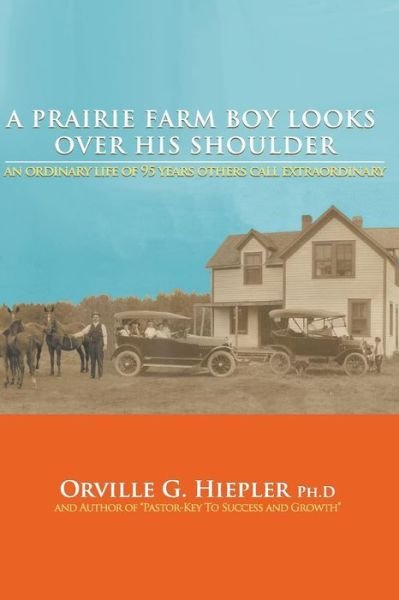 Cover for Orville G Hiepler Ph D · A Prairie Farm Boy Looks over His Shoulder (Paperback Bog) (2015)