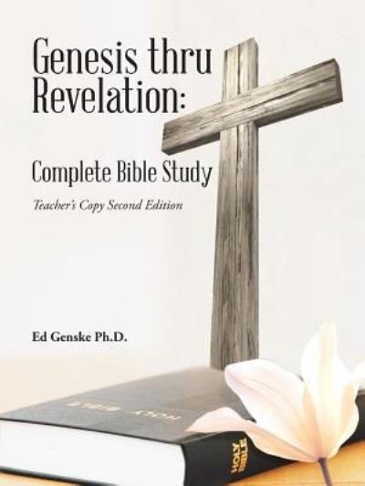 Cover for Ed Genske Ph.D · Genesis thru Revelation : Complete Bible Study : Teacher's Copy Second Edition (Paperback Book) (2016)