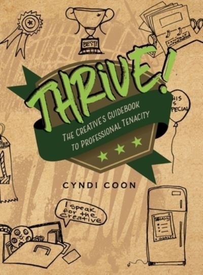 Cover for Cyndi Coon · Thrive!: The Creative's Guidebook to Professional Tenacity (Hardcover Book) (2018)