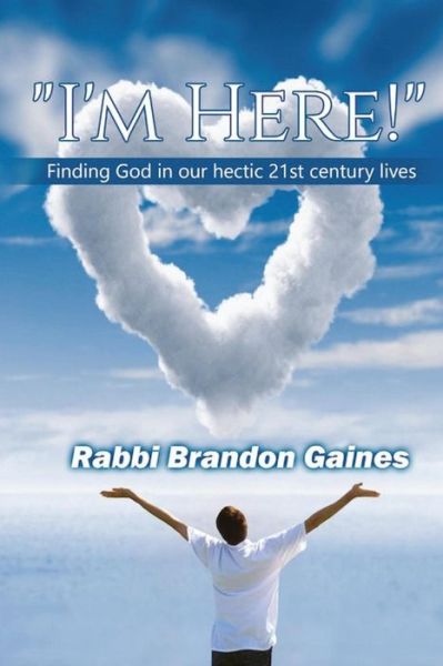 Cover for Rabbi Brandon Gaines · &quot;I'm Here!&quot; : Finding God in our hectic 21st century lives (Paperback Book) (2015)