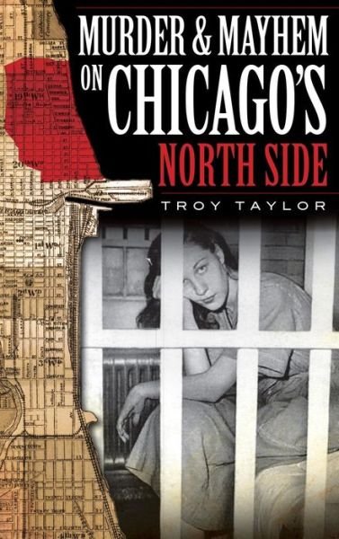 Cover for Troy Taylor · Murder &amp; Mayhem on Chicago's North Side (Hardcover Book) (2009)