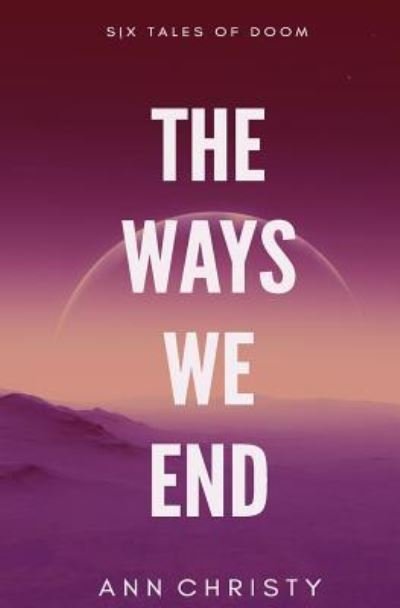 Cover for Ann Christy · The Ways We End (Paperback Book) (2016)