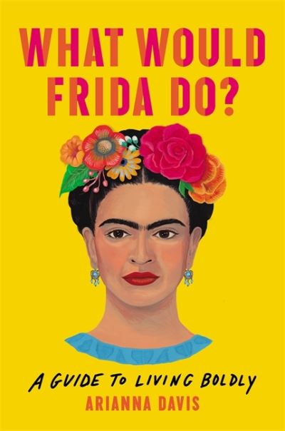 Cover for Arianna Davis · What Would Frida Do?: A Guide to Living Boldly (Inbunden Bok) (2020)