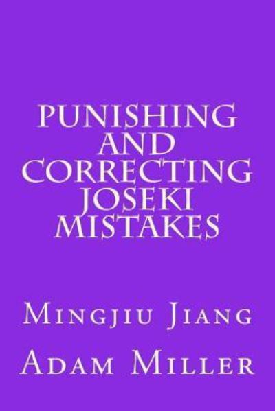 Punishing and Correcting Joseki Mistakes - Adam Miller - Książki - Createspace Independent Publishing Platf - 9781544096322 - 6 marca 2017