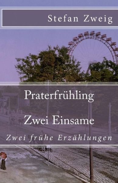 Praterfr hling. Zwei Einsame - Stefan Zweig - Livres - Createspace Independent Publishing Platf - 9781545338322 - 14 avril 2017