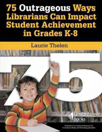 Cover for Laurie Speed · 75 Outrageous Ways Librarians Can Impact Student Achievement in Grades K-8 (Paperback Book) (2008)